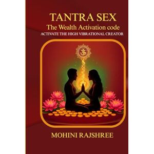 Rajshree, Mohini TANTRA SEX The wealth activation code: Unlock the high Vibrational Creator Rajshree, Mohini TANTRA SEX The wealth activation code: Unlock the high Vibrational Creator