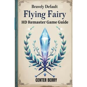 Berry, Center Bravely Default Flying Fairy HD Remaster Game Guide: Save the world of Luxendarc from corruption and impending darkness Berry, Center Bravely Default Flying Fairy HD Remaster Game Guide: Save the world of Luxendarc from corruption and impending darkness