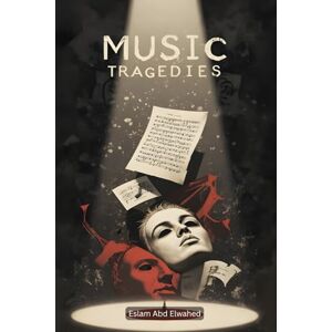 Abd Elwahed, Eslam Music Tragedies: 100 True Stories of Deaths in the Music Industry (Entertainment & Cultural Scandals) Abd Elwahed, Eslam Music Tragedies: 100 True Stories of Deaths in the Music Industry (Entertainment & Cultural Scandals)