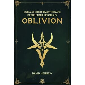 HENNESY, DAVID GUIDA AL GIOCO RIMASTERIZZATO DI THE ELDER SCROLLS IV OBLIVION: Conquista la follia, sigilla i cancelli e forgia la tua eredità HENNESY, DAVID GUIDA AL GIOCO RIMASTERIZZATO DI THE ELDER SCROLLS IV OBLIVION: Conquista la follia, sigilla i cancelli e forgia la tua eredità