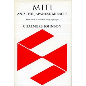 Johnson, Chalmers MITI and the Japanese Miracle: The Growth of Industrial Policy, 1925-1975 Johnson, Chalmers MITI and the Japanese Miracle: The Growth of Industrial Policy, 1925-1975