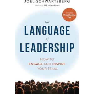Joel Schwartzberg The Language of Leadership: How to Engage and Inspire Your Team Joel Schwartzberg The Language of Leadership: How to Engage and Inspire Your Team