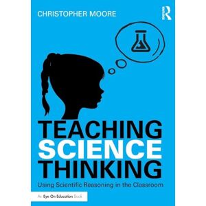 Moore, Christopher Teaching Science Thinking: Using Scientific Reasoning in the Classroom Moore, Christopher Teaching Science Thinking: Using Scientific Reasoning in the Classroom
