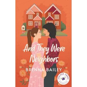 Bailey, Brenna And They Were Neighbors: 1 (Juniper Creek Romances) Bailey, Brenna And They Were Neighbors: 1 (Juniper Creek Romances)