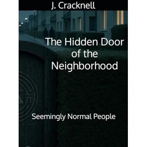 Cracknell, J. The Hidden Door of the Neighborhood: Seemingly Normal People Cracknell, J. The Hidden Door of the Neighborhood: Seemingly Normal People