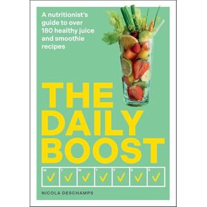 Deschamps, Nicola The Daily Boost: A nutritionist’s guide to over 180 healthy juice and smoothie recipes Deschamps, Nicola The Daily Boost: A nutritionist’s guide to over 180 healthy juice and smoothie recipes