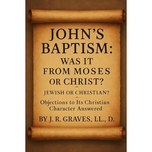 Robinson John's Baptism:: Was it from Moses or Christ? Jewish or Christian? Robinson John's Baptism:: Was it from Moses or Christ? Jewish or Christian?