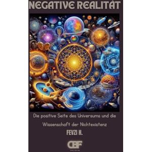 H., Fevzi Negative Realität: Die positive Seite des Universums und die Wissenschaft der Nichtexistenz H., Fevzi Negative Realität: Die positive Seite des Universums und die Wissenschaft der Nichtexistenz