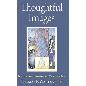 Wartenberg, Thomas E. Thoughtful Images: Illustrating Philosophy Through Art Wartenberg, Thomas E. Thoughtful Images: Illustrating Philosophy Through Art