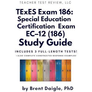 Daigle, Dr. Brent Texas (TExES) 186 Special Education Specialist EC–12 Study Guide: Three Full-Length Practice Tests and Constructed Response Prep for the Texas Special Education Teacher Certification Exam Daigle, Dr. Brent Texas (TExES) 186 Special Education Specialist EC–12 Study Guide: Three Full-Length Practice Tests and Constructed Response Prep for the Texas Special Education Teacher Certification Exam