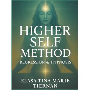Tiernan, Elasa Tina Marie Higher Self Method: Regression & Hypnosis Tiernan, Elasa Tina Marie Higher Self Method: Regression & Hypnosis