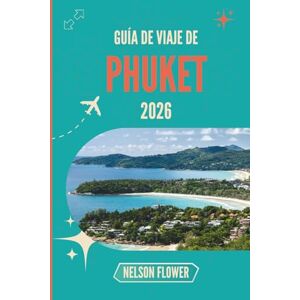 FLOWER, NELSON GUÍA DE VIAJE DE PHUKET 2026: Donde las costas iluminadas por el sol susurran secretos locales FLOWER, NELSON GUÍA DE VIAJE DE PHUKET 2026: Donde las costas iluminadas por el sol susurran secretos locales