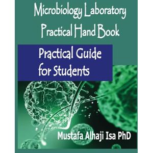 Isa, Dr Mustafa Alhaji Microbiology Laboratory practical Hand Book-Practical Guide for Students Isa, Dr Mustafa Alhaji Microbiology Laboratory practical Hand Book-Practical Guide for Students