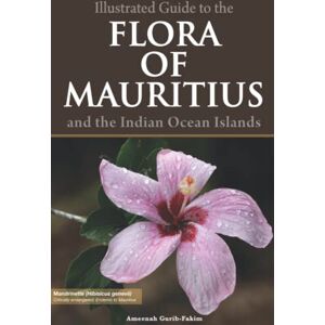 Gurib-Fakim, Ameenah Illustrated Guide to the Flora of Mauritius and Indian Ocean Islands Gurib-Fakim, Ameenah Illustrated Guide to the Flora of Mauritius and Indian Ocean Islands