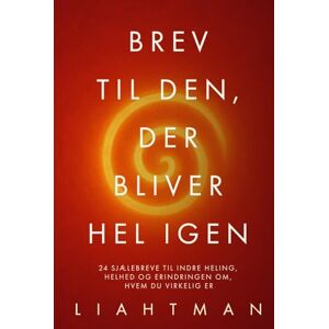Man, Liaht Brev til den, der bliver hel igen: 24 sjælebreve til indre heling, helhed og erindringen om, hvem du virkelig er (Letters for the One Becoming Whole Global Editions) Man, Liaht Brev til den, der bliver hel igen: 24 sjælebreve til indre heling, helhed og erindringen om, hvem du virkelig er (Letters for the One Becoming Whole Global Editions)