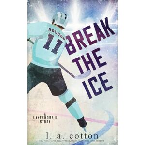 Cotton, L A Break the Ice: A Brother's Best Friend Hockey Romance (Lakeshore U Special Editions) Cotton, L A Break the Ice: A Brother's Best Friend Hockey Romance (Lakeshore U Special Editions)