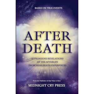 Press, Midnight Cry After Death: 12 Profound Revelations of the Afterlife Press, Midnight Cry After Death: 12 Profound Revelations of the Afterlife