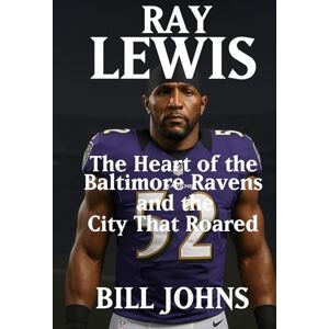 Johns, Bill RAY LEWIS: The Heart of the Baltimore Ravens and the City That Roared (Legends of the Lineup: Icons in American Sport) Johns, Bill RAY LEWIS: The Heart of the Baltimore Ravens and the City That Roared (Legends of the Lineup: Icons in American Sport)