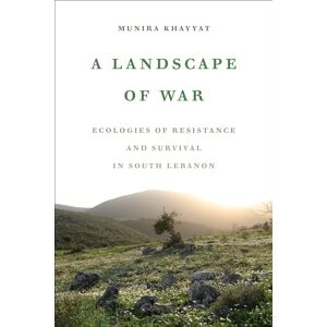 Khayyat, Munira Landscape of War: Ecologies of Resistance and Survival in South Lebanon Khayyat, Munira Landscape of War: Ecologies of Resistance and Survival in South Lebanon