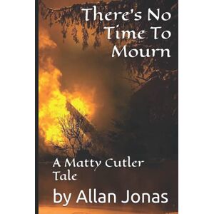 Jonas, Allan There's No Time To Mourn: a Matty Cutler tale (The Matty Cutler Series) Jonas, Allan There's No Time To Mourn: a Matty Cutler tale (The Matty Cutler Series)