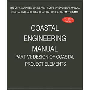 U S Army Corps of Engineers Coastal Engineering Manual Part VI: Design of Coastal Project Elements (EM 1110-2-1100) U S Army Corps of Engineers Coastal Engineering Manual Part VI: Design of Coastal Project Elements (EM 1110-2-1100)