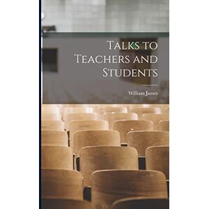 James, William Talks to Teachers and Students James, William Talks to Teachers and Students