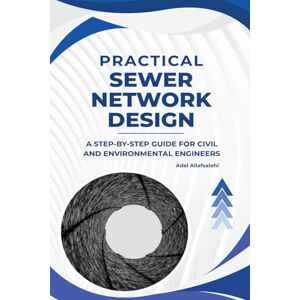 Allafsalehi, Adel Practical Sewer Network Design: A Step-by-Step Guide for Civil and Environmental Engineers Allafsalehi, Adel Practical Sewer Network Design: A Step-by-Step Guide for Civil and Environmental Engineers