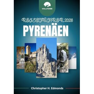 H. Edmonds, Christopher PYRENÄEN REISEFÜHRER 2026 (VOLLFARBE): Erkunden Sie majestätische Gipfel, versteckte Dörfer und Abenteuer an der Berggrenze H. Edmonds, Christopher PYRENÄEN REISEFÜHRER 2026 (VOLLFARBE): Erkunden Sie majestätische Gipfel, versteckte Dörfer und Abenteuer an der Berggrenze