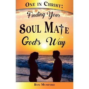 Mumford, Ron One in Christ: Finding Your Soul Mate God’s Way Mumford, Ron One in Christ: Finding Your Soul Mate God’s Way