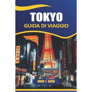 DAVID, MARK T. Tokyo Guida Di Viaggio 2026: Esplora le meraviglie moderne del Giappone, i templi storici, la vivace cultura di strada, i monumenti imperdibili e le gemme nascoste del Giappone DAVID, MARK T. Tokyo Guida Di Viaggio 2026: Esplora le meraviglie moderne del Giappone, i templi storici, la vivace cultura di strada, i monumenti imperdibili e le gemme nascoste del Giappone