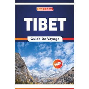 COLTON, FRANK E. Tibet Guide De Voyage 2026: Explorer les sites sacrés, les palais historiques, les festivals locaux et la cuisine de l'ouest de la Chine COLTON, FRANK E. Tibet Guide De Voyage 2026: Explorer les sites sacrés, les palais historiques, les festivals locaux et la cuisine de l'ouest de la Chine