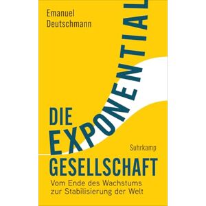 Deutschmann, Emanuel Die Exponentialgesellschaft: Vom Ende des Wachstums zur Stabilisierung der Welt Soziologie in Bestform Deutschmann, Emanuel Die Exponentialgesellschaft: Vom Ende des Wachstums zur Stabilisierung der Welt Soziologie in Bestform