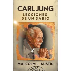 Austin, Malcolm J. Carl Jung Lecciones de un Sabio: Descifrando Los Arquetipos, La Sombra, Las Sincronicidades, Los Sueños, Los Símbolos, Mandalas Y El Inconsciente Colectivo Austin, Malcolm J. Carl Jung Lecciones de un Sabio: Descifrando Los Arquetipos, La Sombra, Las Sincronicidades, Los Sueños, Los Símbolos, Mandalas Y El Inconsciente Colectivo