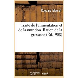 Maurel-E Traité de l'alimentation et de la nutrition à l'état normal et pathologique. Ration de la grossesse: de l'allaitement et du travail. Influences qui modifient toutes les rations Maurel-E Traité de l'alimentation et de la nutrition à l'état normal et pathologique. Ration de la grossesse: de l'allaitement et du travail. Influences qui modifient toutes les rations