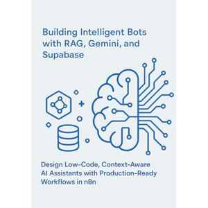 Crews, Lawrence L Building Intelligent Bots with RAG, Gemini, and Supabase: Design Low-Code, Context-Aware AI Assistants with Production-Ready Workflows in n8n Crews, Lawrence L Building Intelligent Bots with RAG, Gemini, and Supabase: Design Low-Code, Context-Aware AI Assistants with Production-Ready Workflows in n8n