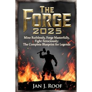 Roof, Jan J The Forge 2025 Game Guide: Mine Ruthlessly, Forge Masterfully, Fight Ferociously: The Complete Blueprint for Legends Roof, Jan J The Forge 2025 Game Guide: Mine Ruthlessly, Forge Masterfully, Fight Ferociously: The Complete Blueprint for Legends