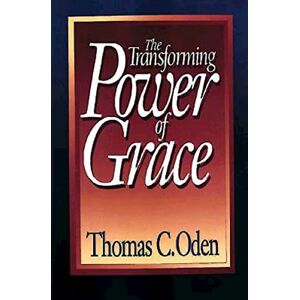 Oden, Thomas C. The Transforming Power of Grace Oden, Thomas C. The Transforming Power of Grace