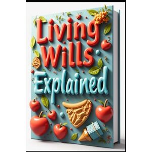 Abdo, Saad Living Wills Explained: Crafting Your Living Will, Living Wills & You, Living Will Handbook, Your Guide To Living Wills, Essential Guide To Living Wills, Practical Approach, Navigating Living Wills Abdo, Saad Living Wills Explained: Crafting Your Living Will, Living Wills & You, Living Will Handbook, Your Guide To Living Wills, Essential Guide To Living Wills, Practical Approach, Navigating Living Wills