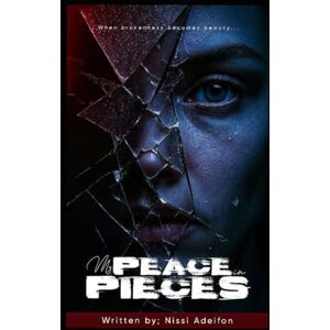 ADEIFON, NISSI .E. My Peace in Pieces: When brokenness becomes beauty... ADEIFON, NISSI .E. My Peace in Pieces: When brokenness becomes beauty...