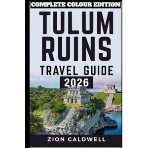 Caldwell, Zion Tulum Ruins Travel Guide: A Journey Through Ancient Mayan Wonders And The Caribbean’s Timeless Beauty (PREMIUM COLOR EDITION FOR ZION CALDWELL TRAVEL GUIDE) Caldwell, Zion Tulum Ruins Travel Guide: A Journey Through Ancient Mayan Wonders And The Caribbean’s Timeless Beauty (PREMIUM COLOR EDITION FOR ZION CALDWELL TRAVEL GUIDE)