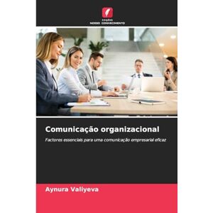 Valiyeva, Aynura Comunicação organizacional: Factores essenciais para uma comunicação empresarial eficaz Valiyeva, Aynura Comunicação organizacional: Factores essenciais para uma comunicação empresarial eficaz