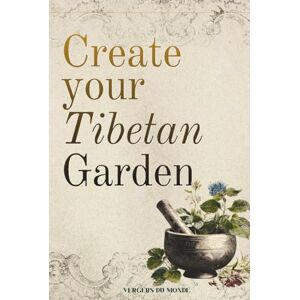 du Monde, Vergers Create Your Tibetan Garden: Tibetan Ancestral Knowledge (Societies and Farming Knowledge) du Monde, Vergers Create Your Tibetan Garden: Tibetan Ancestral Knowledge (Societies and Farming Knowledge)