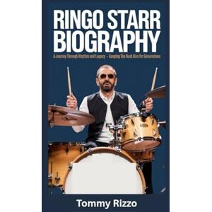 Rizzo, Tommy RINGO STARR BIOGRAPHY: A Journey Through Rhythm and Legacy Keeping the Beat Alive for Generations Rizzo, Tommy RINGO STARR BIOGRAPHY: A Journey Through Rhythm and Legacy Keeping the Beat Alive for Generations