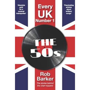 Barker Every UK Number 1: The 50s: The stories behind the chart-toppers Barker Every UK Number 1: The 50s: The stories behind the chart-toppers