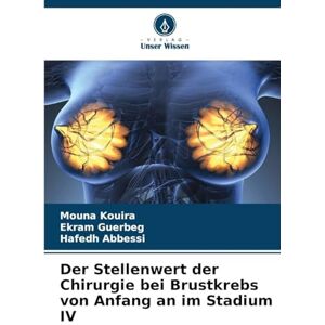 Kouira, Mouna Der Stellenwert der Chirurgie bei Brustkrebs von Anfang an im Stadium IV Kouira, Mouna Der Stellenwert der Chirurgie bei Brustkrebs von Anfang an im Stadium IV