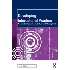Killick, David Developing Intercultural Practice: Academic Development in a Multicultural and Globalizing World (SEDA Series) Killick, David Developing Intercultural Practice: Academic Development in a Multicultural and Globalizing World (SEDA Series)
