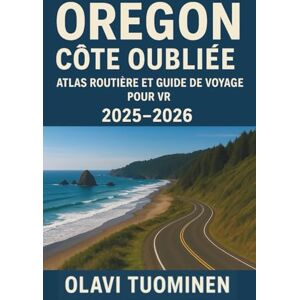 TUOMINEN, OLAVI OREGON CÔTE OUBLIÉE ATLAS ROUTIÈRE ET GUIDE DE VOYAGE POUR VR 2025-2026: Camping Gratuit, Routes Panoramiques, Campings Adaptés aux Camping-cars, Côte ... Routières Saisonnières, Station de Vida TUOMINEN, OLAVI OREGON CÔTE OUBLIÉE ATLAS ROUTIÈRE ET GUIDE DE VOYAGE POUR VR 2025-2026: Camping Gratuit, Routes Panoramiques, Campings Adaptés aux Camping-cars, Côte ... Routières Saisonnières, Station de Vida