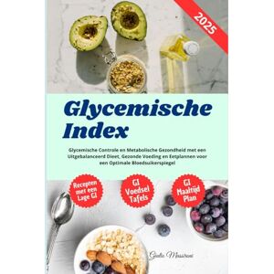 Massironi, Giulio Glycemische Index: Glycemische Controle en Metabolische Gezondheid met een Uitgebalanceerd Dieet, Gezonde Voeding en Eetplannen voor een Optimale Bloedsuikerspiegel Massironi, Giulio Glycemische Index: Glycemische Controle en Metabolische Gezondheid met een Uitgebalanceerd Dieet, Gezonde Voeding en Eetplannen voor een Optimale Bloedsuikerspiegel