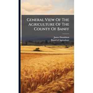 Donaldson, James General View Of The Agriculture Of The County Of Banff Donaldson, James General View Of The Agriculture Of The County Of Banff