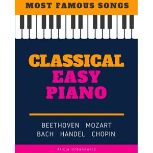 Urbanowicz, Alicja Classical Easy Piano Most Famous Songs Beethoven Mozart Bach Handel Chopin: Teach Yourself How to Play Popular Music for Beginners and ... Arrangements! Book, Video Tutorial, BIG Notes Urbanowicz, Alicja Classical Easy Piano Most Famous Songs Beethoven Mozart Bach Handel Chopin: Teach Yourself How to Play Popular Music for Beginners and ... Arrangements! Book, Video Tutorial, BIG Notes